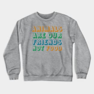 Animals Are Friends Not Food Crewneck Sweatshirt